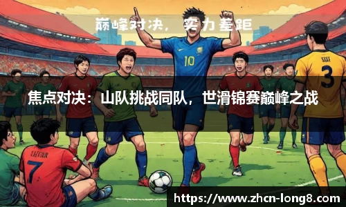 焦点对决:山队挑战同队,世滑锦赛巅峰之战