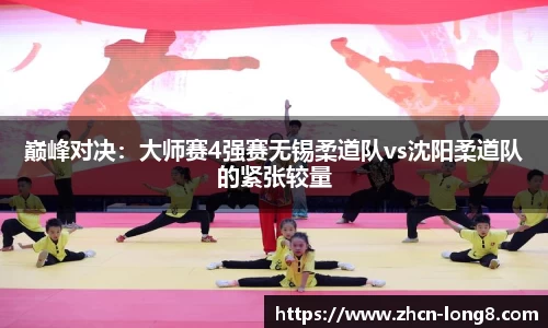 巅峰对决:大师赛4强赛无锡柔道队vs沈阳柔道队的紧张较量