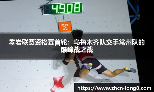 攀岩联赛资格赛首轮：乌鲁木齐队交手常州队的巅峰战之战