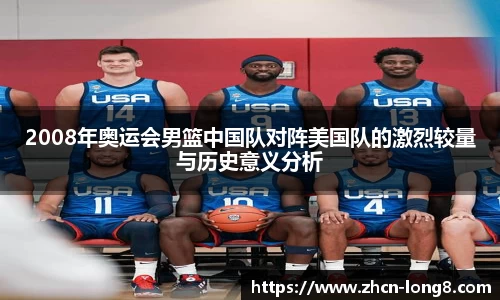 2008年奥运会男篮中国队对阵美国队的激烈较量与历史意义分析